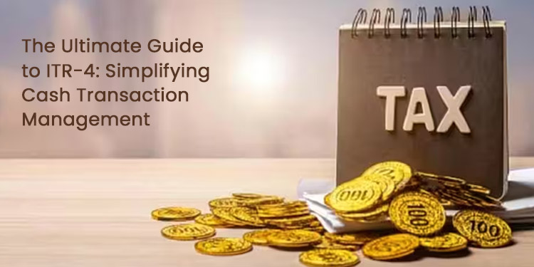 The Ultimate Guide to ITR-4: Simplifying Cash Transaction Management
