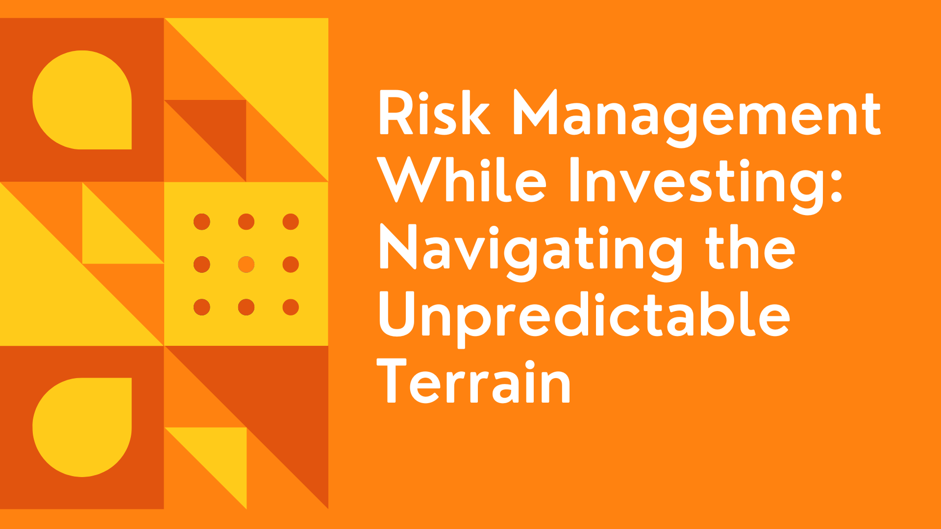 Risk Management While Investing: Navigating the Unpredictable Terrain